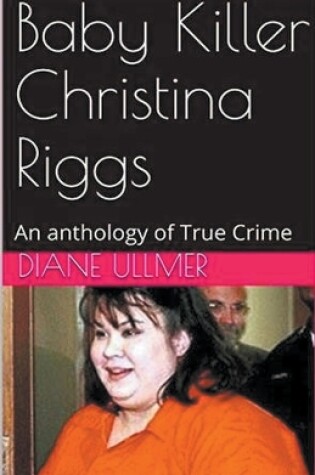 Cover of Baby Killer Christina Riggs An Anthology of True Crime