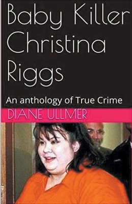 Cover of Baby Killer Christina Riggs An Anthology of True Crime