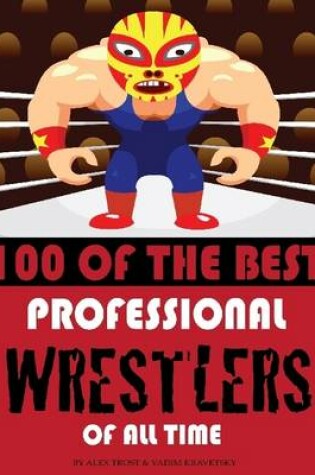 Cover of 100 of the Best Professional Wrestlers of All Time