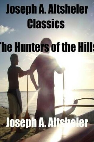 Cover of Joseph A. Altsheler Classics: The Hunters of the Hills