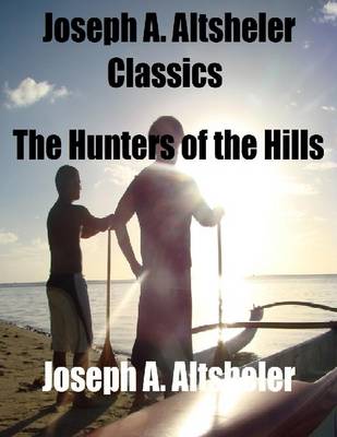 Book cover for Joseph A. Altsheler Classics: The Hunters of the Hills