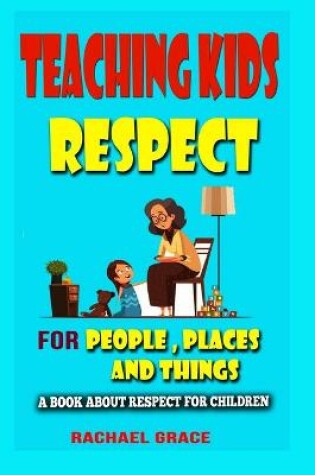 Cover of TEACHING KIDS RESPECT For PEOPLE Places And Things