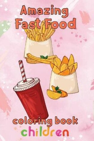 Cover of Amazing Fast Food Coloring Book Children