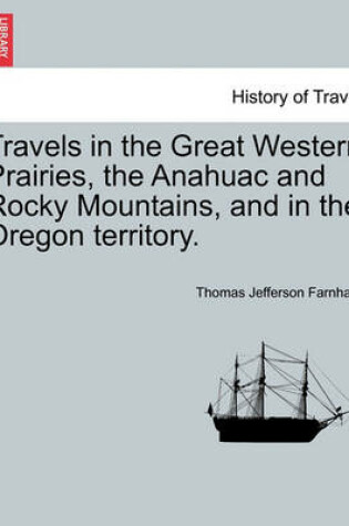 Cover of Travels in the Great Western Prairies, the Anahuac and Rocky Mountains, and in the Oregon Territory.