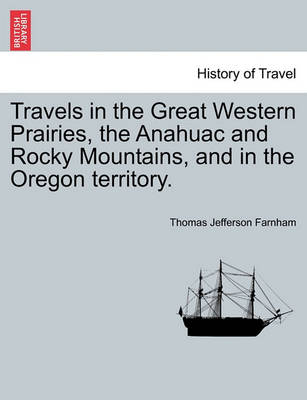 Book cover for Travels in the Great Western Prairies, the Anahuac and Rocky Mountains, and in the Oregon Territory.