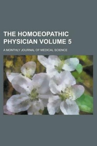 Cover of The Homoeopathic Physician; A Monthly Journal of Medical Science Volume 5