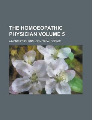 Book cover for The Homoeopathic Physician; A Monthly Journal of Medical Science Volume 5