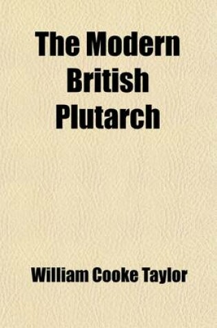 Cover of The Modern British Plutarch; Or Lives of Men Distinguished in the Recent History of Our Country for Their Talents, Virtues, or Achievements