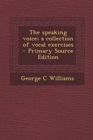 Cover of The Speaking Voice; A Collection of Vocal Exercises - Primary Source Edition