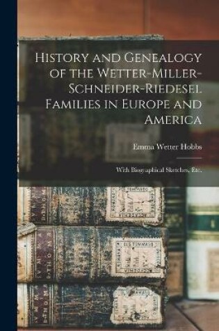 Cover of History and Genealogy of the Wetter-Miller-Schneider-Riedesel Families in Europe and America