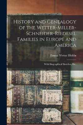 Book cover for History and Genealogy of the Wetter-Miller-Schneider-Riedesel Families in Europe and America