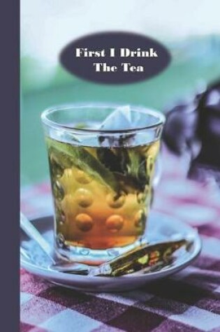 Cover of First I Drink The Tea