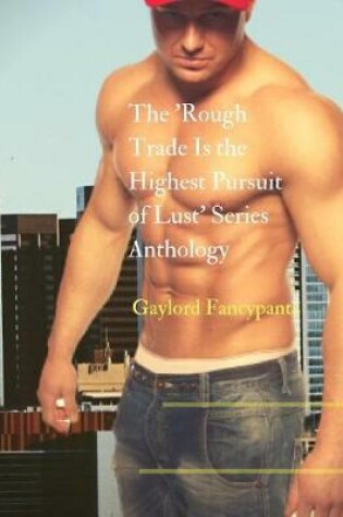 Cover of The 'rough Trade Is the Highest Pursuit of Lust' Series Anthology