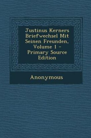 Cover of Justinus Kerners Briefwechsel Mit Seinen Freunden, Volume 1