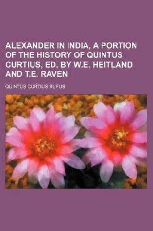 Cover of Alexander in India, a Portion of the History of Quintus Curtius, Ed. by W.E. Heitland and T.E. Raven