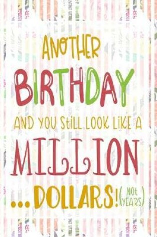 Cover of Another Birthday And You Still Look Like A Million Dollars! (Not Years)