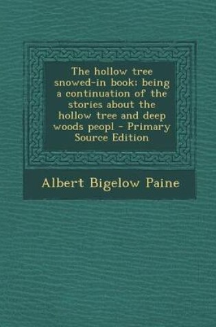 Cover of The Hollow Tree Snowed-In Book; Being a Continuation of the Stories about the Hollow Tree and Deep Woods Peopl - Primary Source Edition