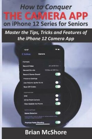 Cover of How to Conquer the Camera App on iPhone 12 Series for Seniors