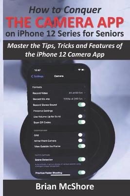 Book cover for How to Conquer the Camera App on iPhone 12 Series for Seniors