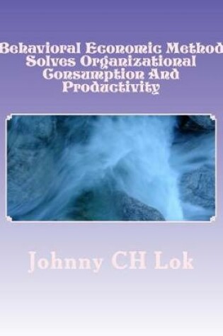 Cover of Behavioral Economic Method Solves Organizational Consumption and Productivity