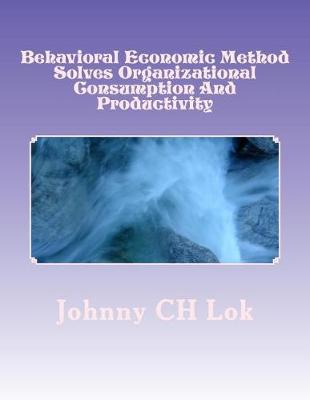 Book cover for Behavioral Economic Method Solves Organizational Consumption and Productivity