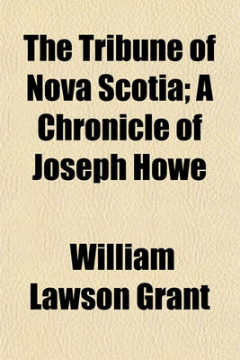 Book cover for The Tribune of Nova Scotia; A Chronicle of Joseph Howe