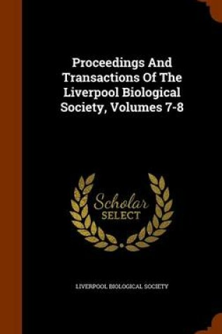 Cover of Proceedings and Transactions of the Liverpool Biological Society, Volumes 7-8