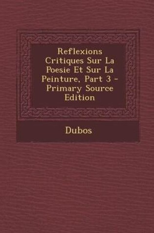 Cover of Reflexions Critiques Sur La Poesie Et Sur La Peinture, Part 3