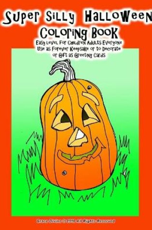 Cover of Super silly Halloween Coloring Book Easy level for Children Adults Everyone Use as Forever Keepsake or to Decorate or Gift as Greeting Cards