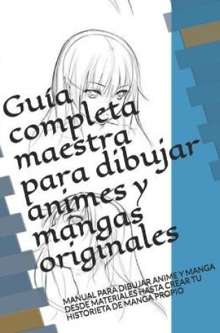 Cover of Guía completa maestra para dibujar animes y mangas originales