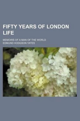 Cover of Fifty Years of London Life; Memoirs of a Man of the World