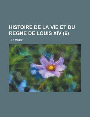 Book cover for Histoire de La Vie Et Du Regne de Louis XIV (6 )