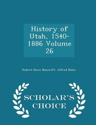 Book cover for History of Utah, 1540-1886 Volume 26 - Scholar's Choice Edition