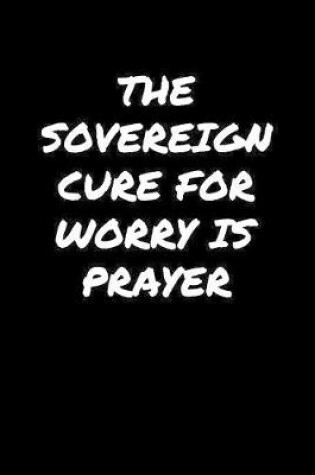 Cover of The Sovereign Cure For Worry Is Prayer�