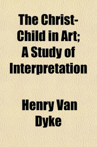 Cover of The Christ-Child in Art; A Study of Interpretation