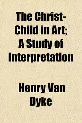 Book cover for The Christ-Child in Art; A Study of Interpretation