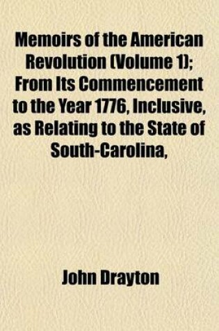 Cover of Memoirs of the American Revolution (Volume 1); From Its Commencement to the Year 1776, Inclusive, as Relating to the State of South-Carolina,