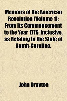 Book cover for Memoirs of the American Revolution (Volume 1); From Its Commencement to the Year 1776, Inclusive, as Relating to the State of South-Carolina,