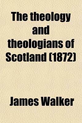 Book cover for The Theology and Theologians of Scotland; Chiefly of the Seventeenth and Eighteenth Centuries