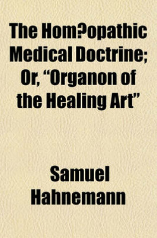Cover of The Hom Opathic Medical Doctrine; Or, Organon of the Healing Art