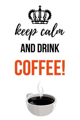 Book cover for Keep Calm And Drink Coffee!