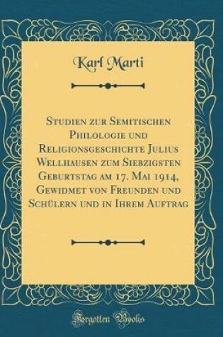 Cover of Studien Zur Semitischen Philologie Und Religionsgeschichte Julius Wellhausen Zum Siebzigsten Geburtstag Am 17. Mai 1914, Gewidmet Von Freunden Und Schülern Und in Ihrem Auftrag (Classic Reprint)