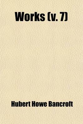 Book cover for Works; History of Central America. 1883-87 Volume 7