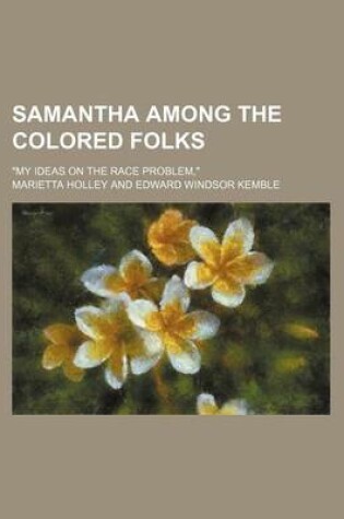 Cover of Samantha Among the Colored Folks; My Ideas on the Race Problem,