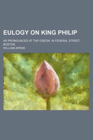 Cover of Eulogy on King Philip; As Pronounced at the Odeon, in Federal Street, Boston