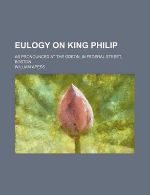 Book cover for Eulogy on King Philip; As Pronounced at the Odeon, in Federal Street, Boston