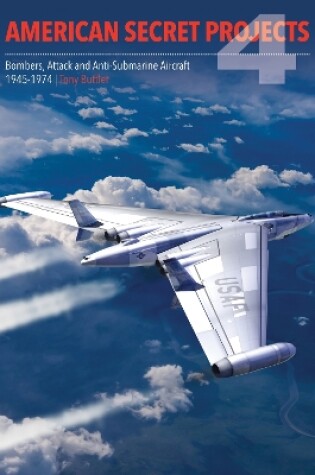 Cover of American Secret Projects 4: Bombers, Attack and Anti-Submarine Aircraft 1945-1974