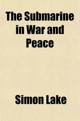 Book cover for The Submarine in War and Peace; Its Developments and Its Possibilities