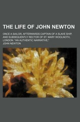 Cover of The Life of John Newton; Once a Sailor, Afterwards Captain of a Slave Ship, and Subsequently Rector of St. Mary Woolnoth, London. "An Authentic Narrative,"