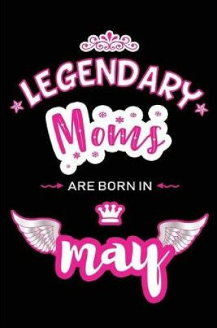 Cover of Legendary Moms are born in May